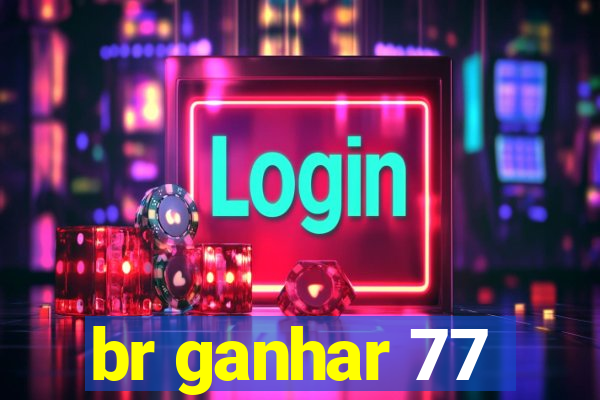 br ganhar 77